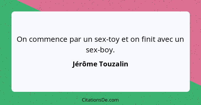 On commence par un sex-toy et on finit avec un sex-boy.... - Jérôme Touzalin