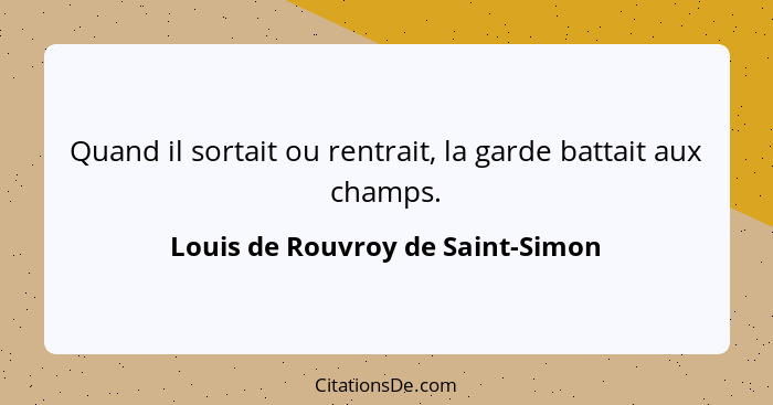 Quand il sortait ou rentrait, la garde battait aux champs.... - Louis de Rouvroy de Saint-Simon