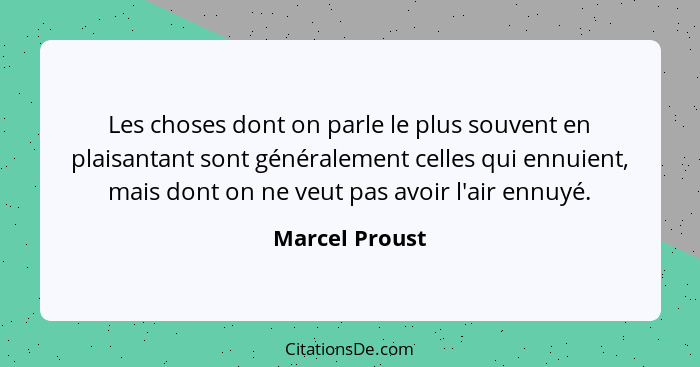 Les choses dont on parle le plus souvent en plaisantant sont généralement celles qui ennuient, mais dont on ne veut pas avoir l'air en... - Marcel Proust