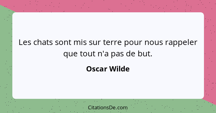 Les chats sont mis sur terre pour nous rappeler que tout n'a pas de but.... - Oscar Wilde