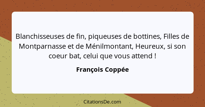 Blanchisseuses de fin, piqueuses de bottines, Filles de Montparnasse et de Ménilmontant, Heureux, si son coeur bat, celui que vous a... - François Coppée