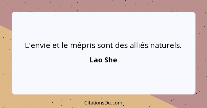 L'envie et le mépris sont des alliés naturels.... - Lao She