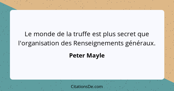Le monde de la truffe est plus secret que l'organisation des Renseignements généraux.... - Peter Mayle