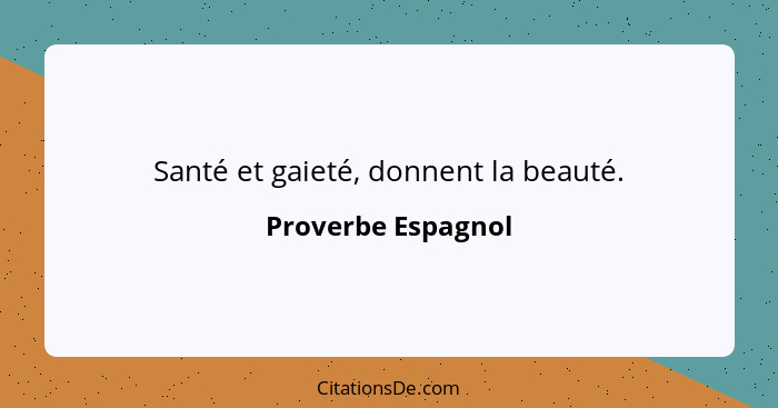 Santé et gaieté, donnent la beauté.... - Proverbe Espagnol