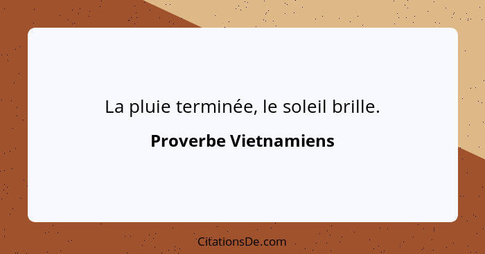 La pluie terminée, le soleil brille.... - Proverbe Vietnamiens