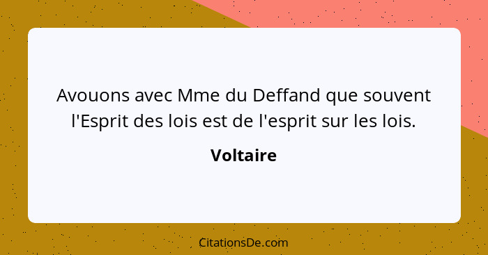 Avouons avec Mme du Deffand que souvent l'Esprit des lois est de l'esprit sur les lois.... - Voltaire