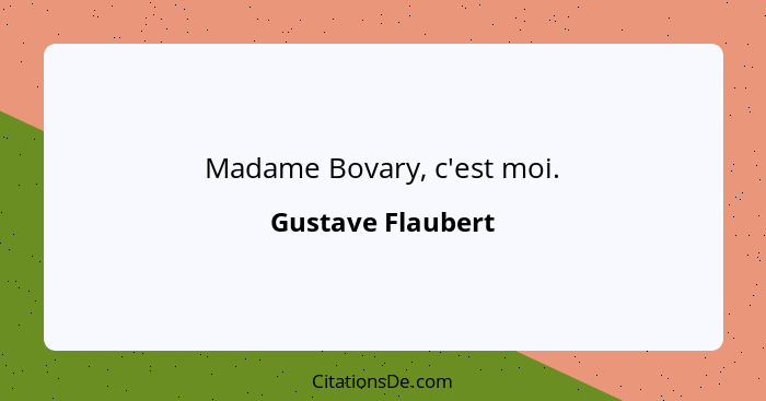 Madame Bovary, c'est moi.... - Gustave Flaubert