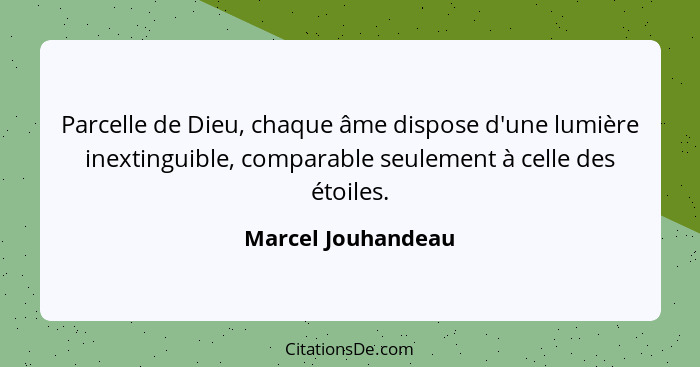 Parcelle de Dieu, chaque âme dispose d'une lumière inextinguible, comparable seulement à celle des étoiles.... - Marcel Jouhandeau