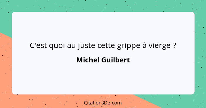 C'est quoi au juste cette grippe à vierge ?... - Michel Guilbert