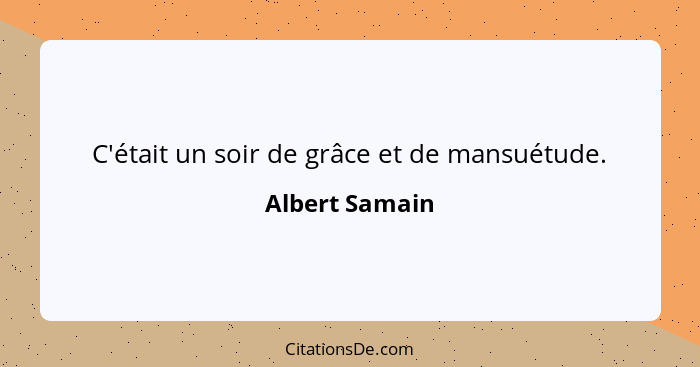 C'était un soir de grâce et de mansuétude.... - Albert Samain