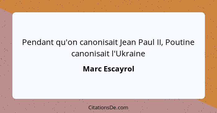 Pendant qu'on canonisait Jean Paul II, Poutine canonisait l'Ukraine... - Marc Escayrol