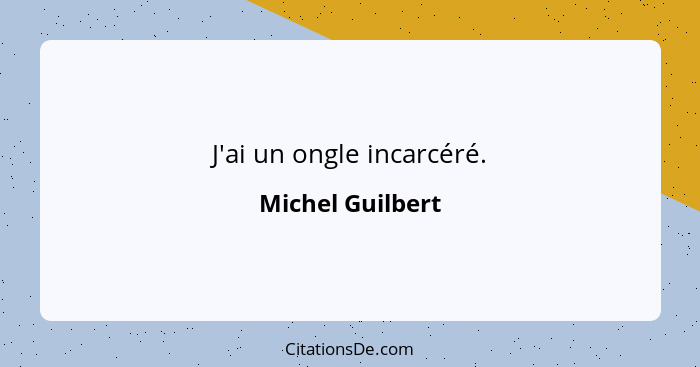 J'ai un ongle incarcéré.... - Michel Guilbert