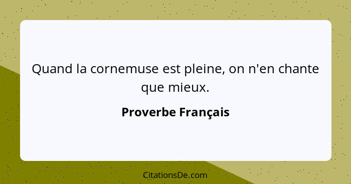 Quand la cornemuse est pleine, on n'en chante que mieux.... - Proverbe Français