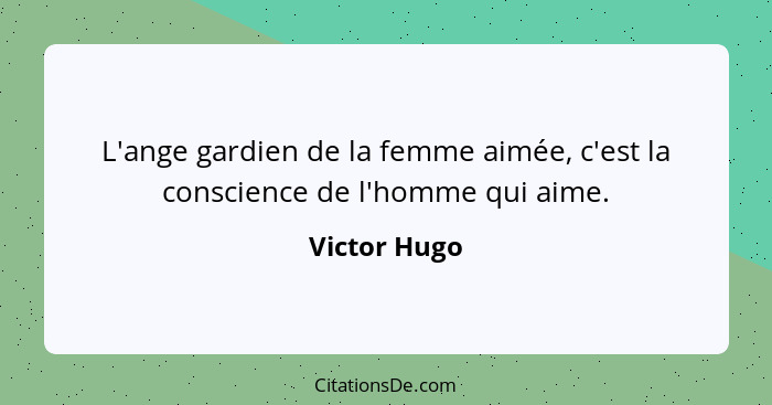 L'ange gardien de la femme aimée, c'est la conscience de l'homme qui aime.... - Victor Hugo