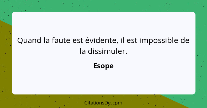 Quand la faute est évidente, il est impossible de la dissimuler.... - Esope