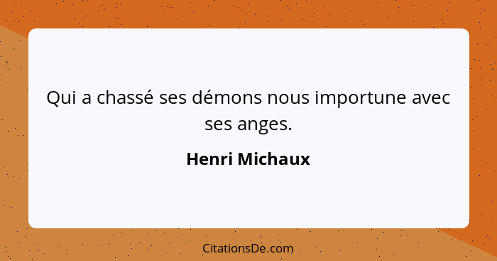 Qui a chassé ses démons nous importune avec ses anges.... - Henri Michaux