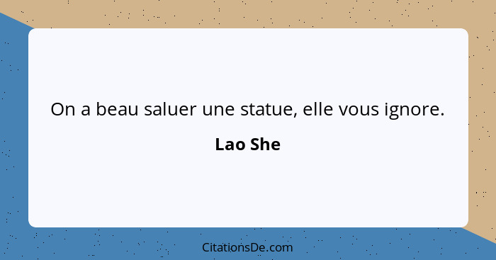 On a beau saluer une statue, elle vous ignore.... - Lao She