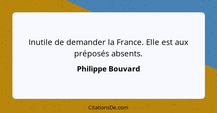 Inutile de demander la France. Elle est aux préposés absents.... - Philippe Bouvard