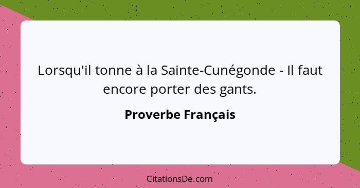Lorsqu'il tonne à la Sainte-Cunégonde - Il faut encore porter des gants.... - Proverbe Français