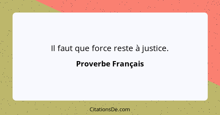 Il faut que force reste à justice.... - Proverbe Français