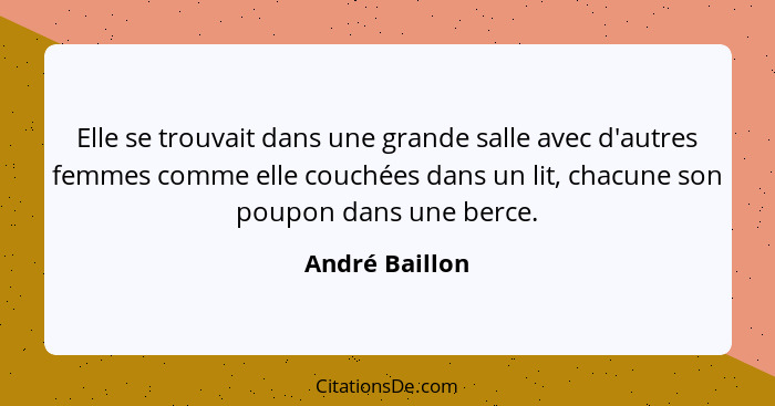 Elle se trouvait dans une grande salle avec d'autres femmes comme elle couchées dans un lit, chacune son poupon dans une berce.... - André Baillon