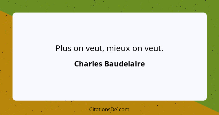 Charles Baudelaire Plus On Veut Mieux On Veut