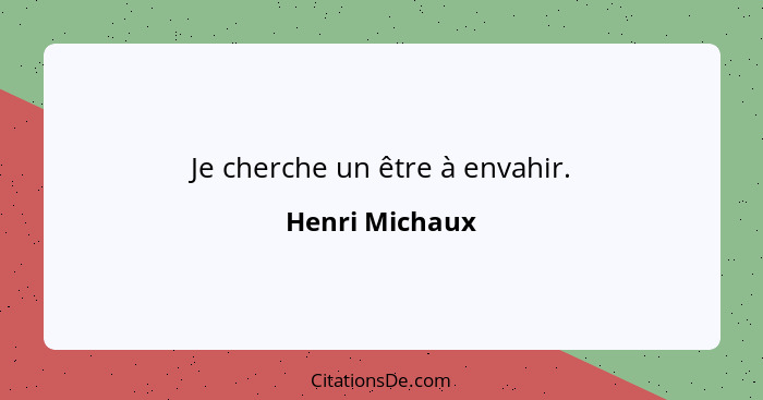 Je cherche un être à envahir.... - Henri Michaux