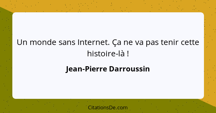 Un monde sans Internet. Ça ne va pas tenir cette histoire-là !... - Jean-Pierre Darroussin