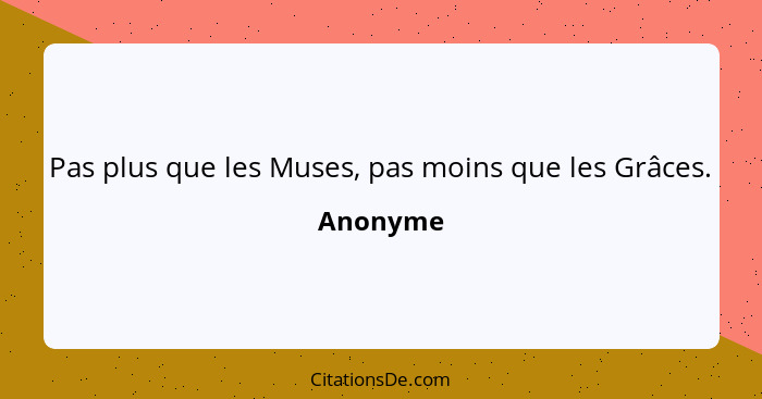 Pas plus que les Muses, pas moins que les Grâces.... - Anonyme