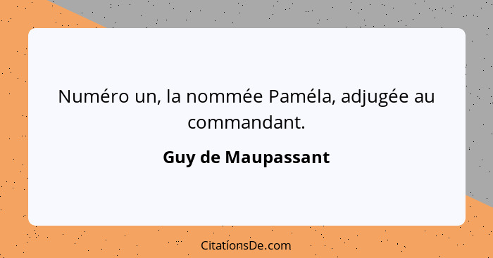 Numéro un, la nommée Paméla, adjugée au commandant.... - Guy de Maupassant