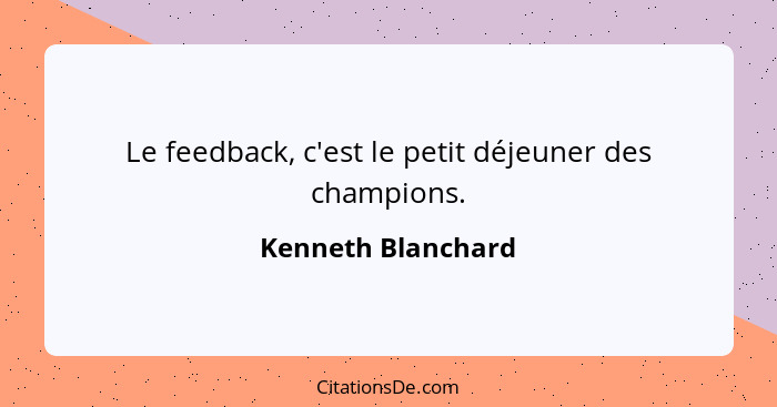 Le feedback, c'est le petit déjeuner des champions.... - Kenneth Blanchard