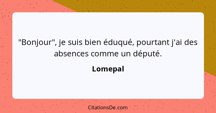 "Bonjour", je suis bien éduqué, pourtant j'ai des absences comme un député.... - Lomepal