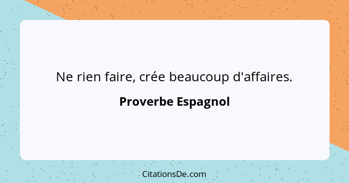 Ne rien faire, crée beaucoup d'affaires.... - Proverbe Espagnol