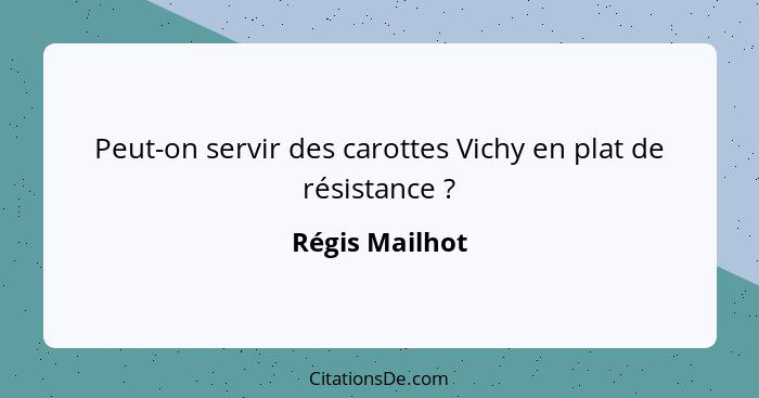 Peut-on servir des carottes Vichy en plat de résistance ?... - Régis Mailhot