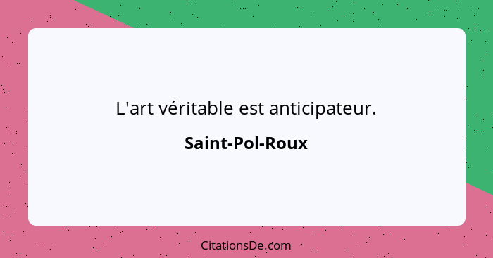 L'art véritable est anticipateur.... - Saint-Pol-Roux