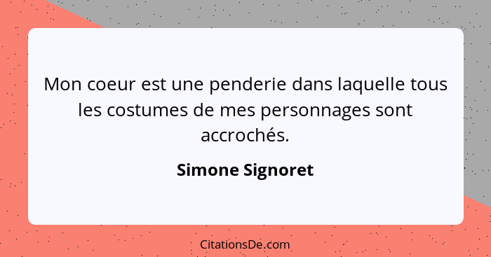 Mon coeur est une penderie dans laquelle tous les costumes de mes personnages sont accrochés.... - Simone Signoret