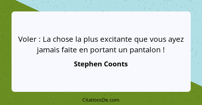 Voler : La chose la plus excitante que vous ayez jamais faite en portant un pantalon !... - Stephen Coonts