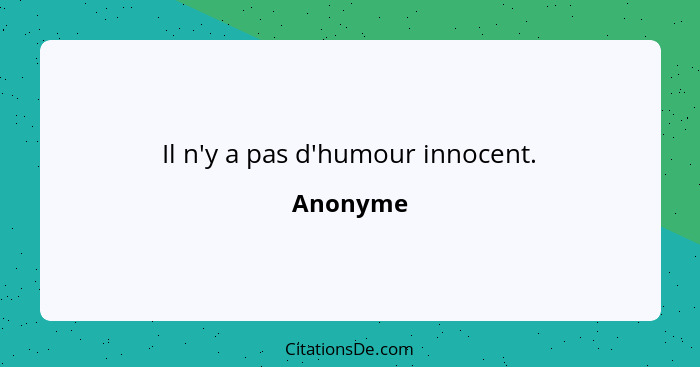 Il n'y a pas d'humour innocent.... - Anonyme