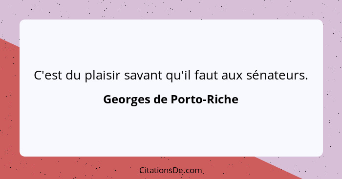 C'est du plaisir savant qu'il faut aux sénateurs.... - Georges de Porto-Riche