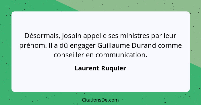 Désormais, Jospin appelle ses ministres par leur prénom. Il a dû engager Guillaume Durand comme conseiller en communication.... - Laurent Ruquier