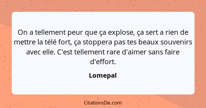 On a tellement peur que ça explose, ça sert a rien de mettre la télé fort, ça stoppera pas tes beaux souvenirs avec elle. C'est tellement ra... - Lomepal