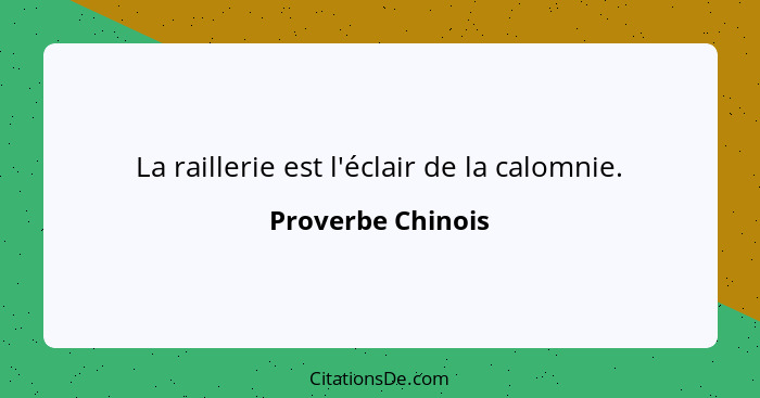 La raillerie est l'éclair de la calomnie.... - Proverbe Chinois