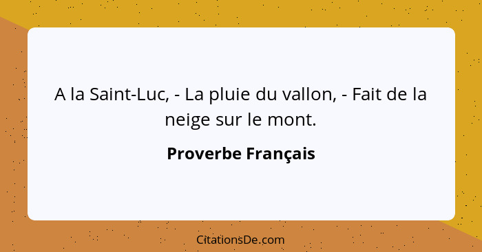 A la Saint-Luc, - La pluie du vallon, - Fait de la neige sur le mont.... - Proverbe Français