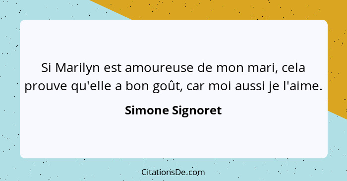 Si Marilyn est amoureuse de mon mari, cela prouve qu'elle a bon goût, car moi aussi je l'aime.... - Simone Signoret