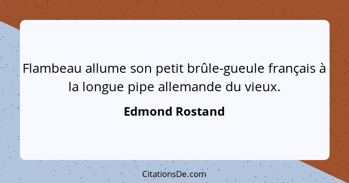 Flambeau allume son petit brûle-gueule français à la longue pipe allemande du vieux.... - Edmond Rostand