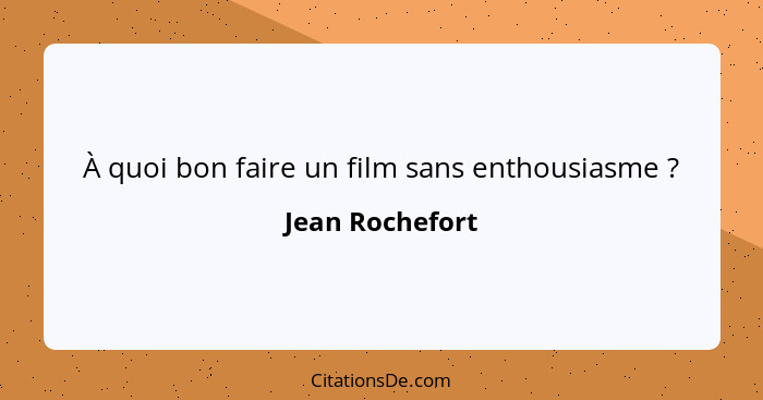 À quoi bon faire un film sans enthousiasme ?... - Jean Rochefort