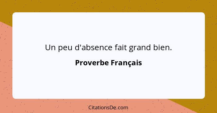 Un peu d'absence fait grand bien.... - Proverbe Français