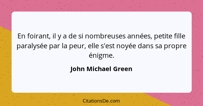 En foirant, il y a de si nombreuses années, petite fille paralysée par la peur, elle s'est noyée dans sa propre énigme.... - John Michael Green