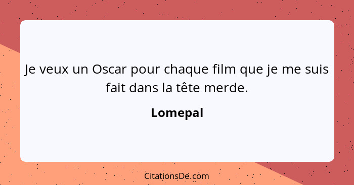 Je veux un Oscar pour chaque film que je me suis fait dans la tête merde.... - Lomepal