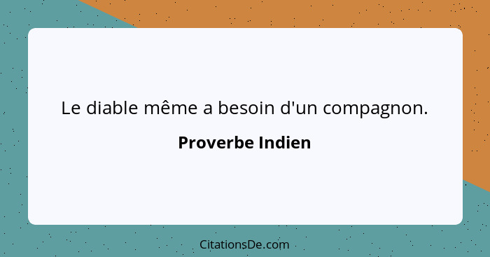 Le diable même a besoin d'un compagnon.... - Proverbe Indien